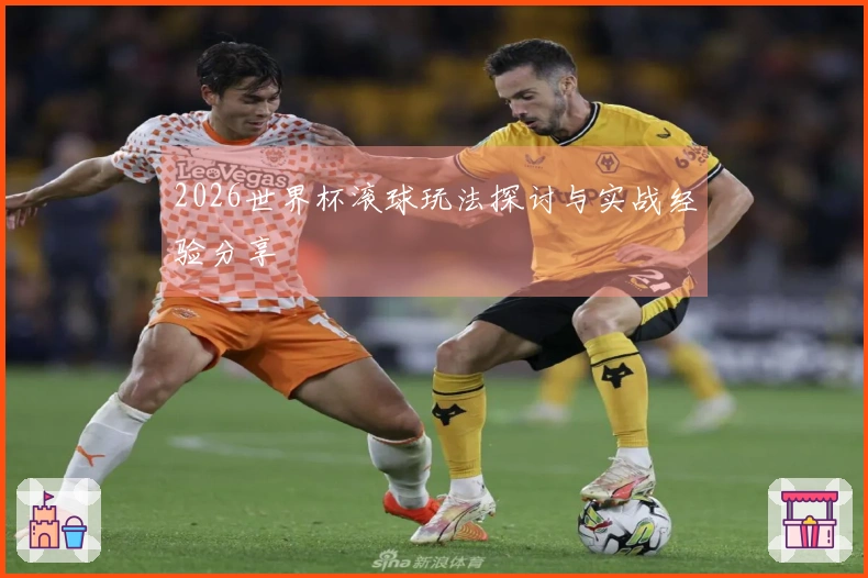 2026世界杯滚球玩法探讨与实战经验分享