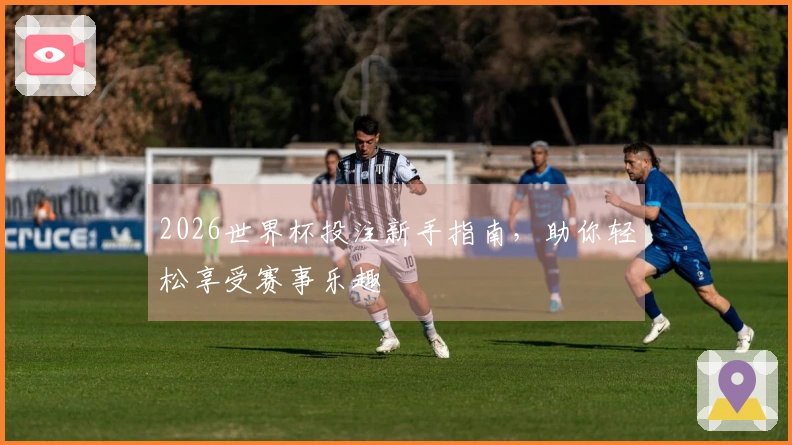 2026世界杯投注新手指南，助你轻松享受赛事乐趣